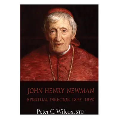 "John Henry Newman: Spiritual Director 1845-1890" - "" ("Wilcox Peter C.")