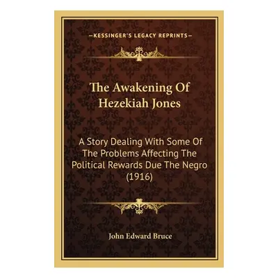 "The Awakening Of Hezekiah Jones: A Story Dealing With Some Of The Problems Affecting The Politi