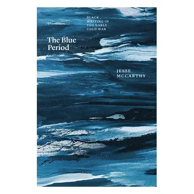 "The Blue Period: Black Writing in the Early Cold War" - "" ("McCarthy Jesse")