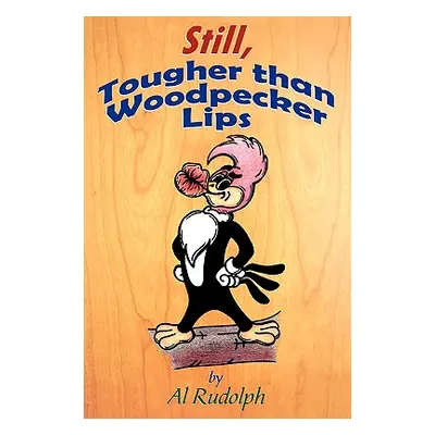 "Still, Tougher Than Woodpecker Lips" - "" ("Rudolph Al")