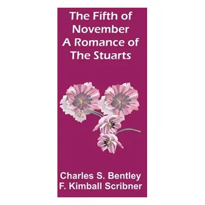 "The Fifth of November A Romance of the Stuarts" - "" ("S. Bentley F. Kimball Scribner Charles")