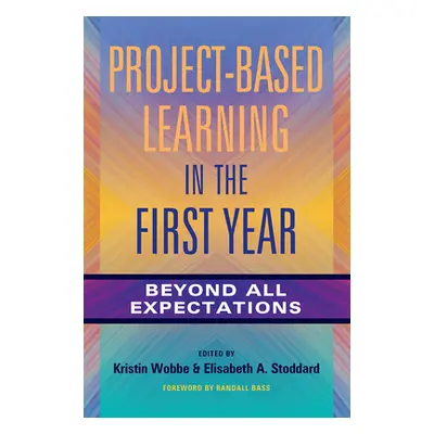 "Project-Based Learning in the First Year: Beyond All Expectations" - "" ("Wobbe Kristin K.")