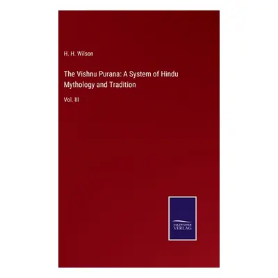 "The Vishnu Purana: A System of Hindu Mythology and Tradition: Vol. III" - "" ("Wilson H. H.")