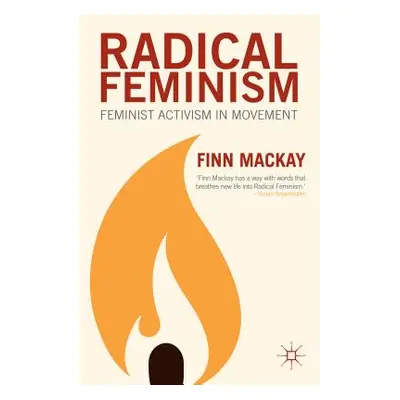 "Radical Feminism: Feminist Activism in Movement" - "" ("MacKay F.")