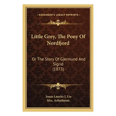 "Little Grey, The Pony Of Nordfjord: Or The Story Of Gjermund And Sigrid (1873)" - "" ("Lie Jona