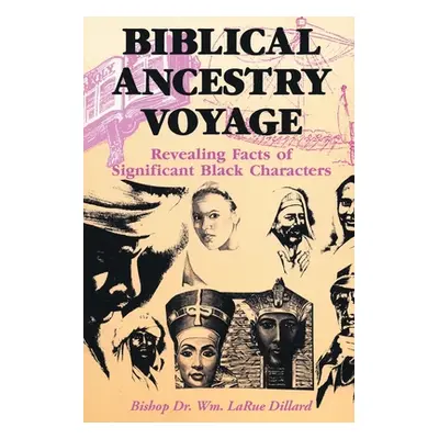 "Biblical Ancestry Voyage: Revealing Facts of Significant Black Characters" - "" ("Dillard Bisho