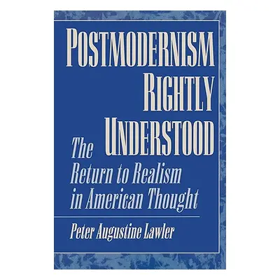 "Postmodernism Rightly Understood: The Return to Realism in American Thought" - "" ("Lawler Pete