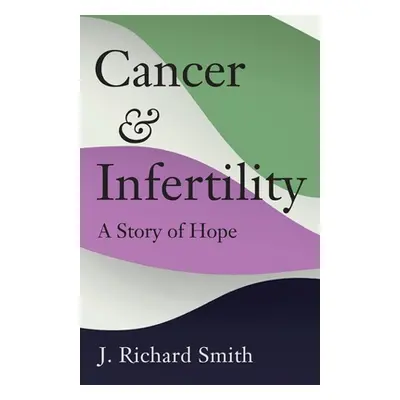 "Cancer and Infertility: A Story of Hope" - "" ("Smith Richard")