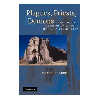 "Plagues, Priests, and Demons: Sacred Narratives and the Rise of Christianity in the Old World a