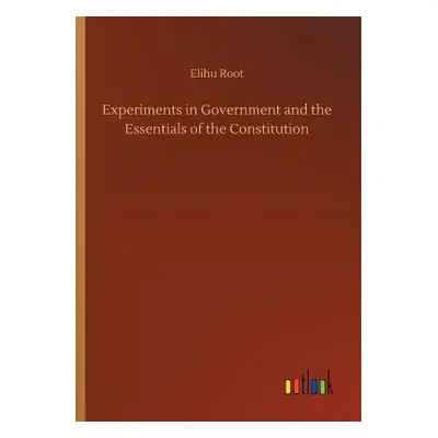 "Experiments in Government and the Essentials of the Constitution" - "" ("Root Elihu")