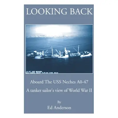 "Looking Back: Aboard The USS Neches A0-47" - "" ("Anderson Ed")