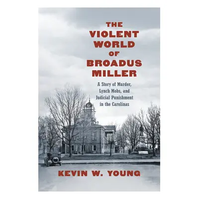 "The Violent World of Broadus Miller: A Story of Murder, Lynch Mobs, and Judicial Punishment in 