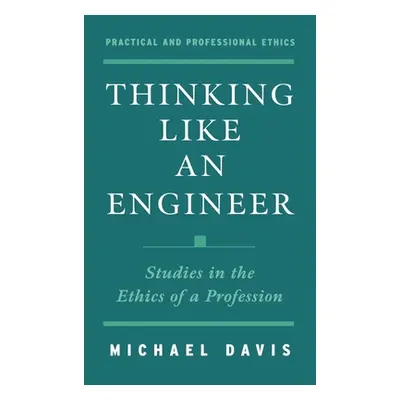 "Thinking Like an Engineer: Studies in the Ethics of a Profession" - "" ("Davis Michael")