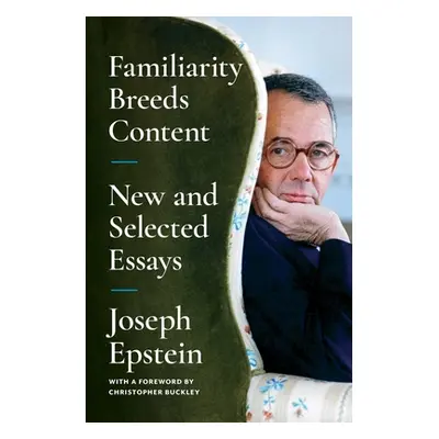 "Familiarity Breeds Content: New and Selected Essays" - "" ("Epstein Joseph")