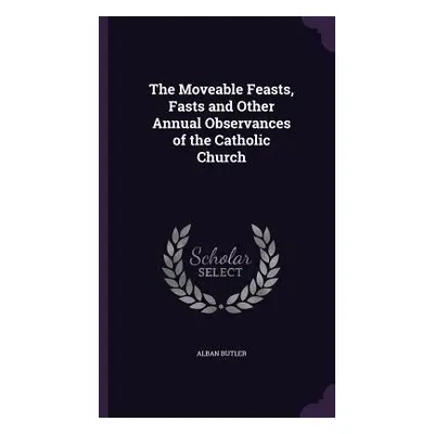 "The Moveable Feasts, Fasts and Other Annual Observances of the Catholic Church" - "" ("Butler A