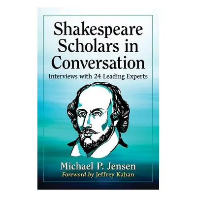 "Shakespeare Scholars in Conversation: Interviews with 24 Leading Experts" - "" ("Jensen Michael