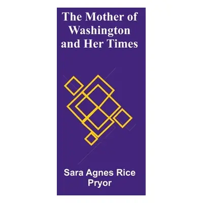 "The Mother of Washington and Her Times" - "" ("Pryor Sara Agnes")