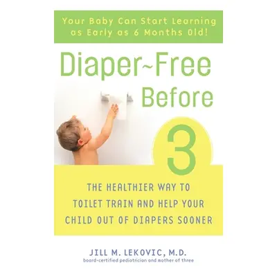 "Diaper-Free Before 3: The Healthier Way to Toilet Train and Help Your Child Out of Diapers Soon