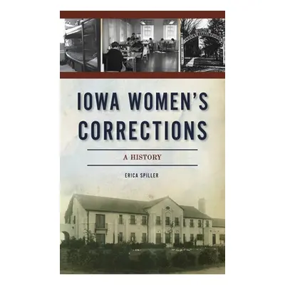 "Iowa Women's Corrections: A History" - "" ("Spiller Erica")