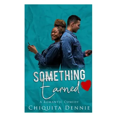 "Something Earned: A Friends To Lovers WorkPlace Romantic Comedy" - "" ("Dennie Chiquita")