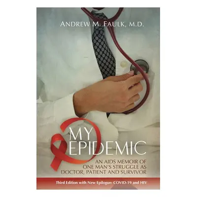 "My Epidemic: An AIDS Memoir of One Man's Struggle as Doctor, Patient and Survivor" - "" ("Faulk