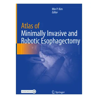 "Atlas of Minimally Invasive and Robotic Esophagectomy" - "" ("Kim Min P.")