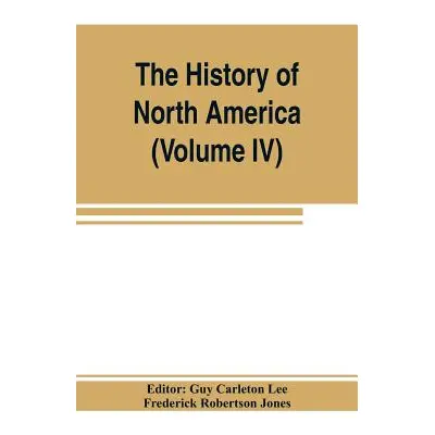 "The History of North America (Volume IV) The Colonization of the Middle state and Maryland" - "