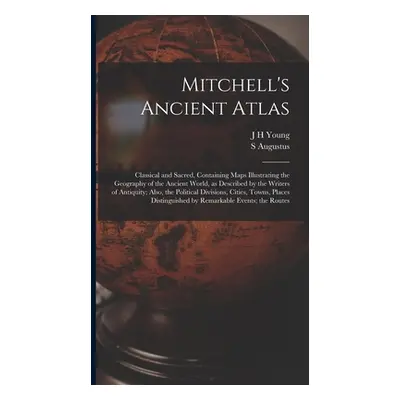 "Mitchell's Ancient Atlas: Classical and Sacred, Containing Maps Illustrating the Geography of t