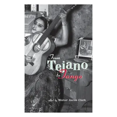 "From Tejano to Tango: Essays on Latin American Popular Music" - "" ("Clark Walter Aaron")