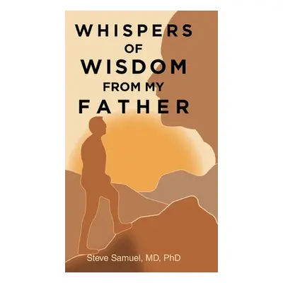 "Whispers of Wisdom from My Father" - "" ("Samuel Steve")