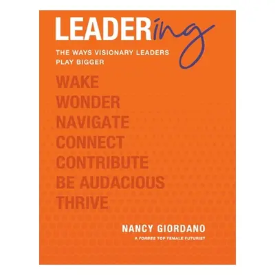 "Leadering: The Ways Visionary Leaders Play Bigger" - "" ("Giordano Nancy")