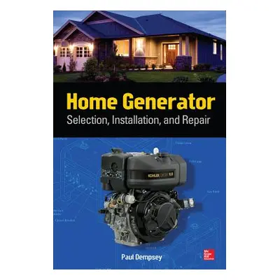 "Home Generator: Selection, Installation, and Repair" - "" ("Dempsey Paul")