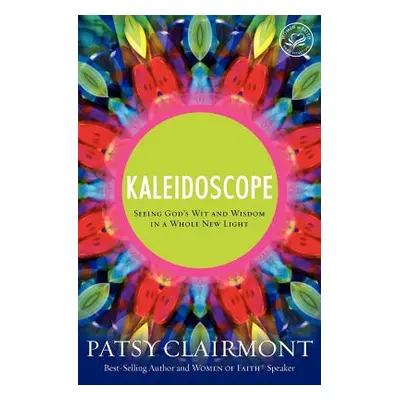 "Kaleidoscope: Seeing God's Wit and Wisdom in a Whole New Light" - "" ("Clairmont Patsy")