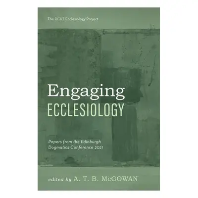 "Engaging Ecclesiology: Papers from the Edinburgh Dogmatics Conference 2021" - "" ("McGowan A. T