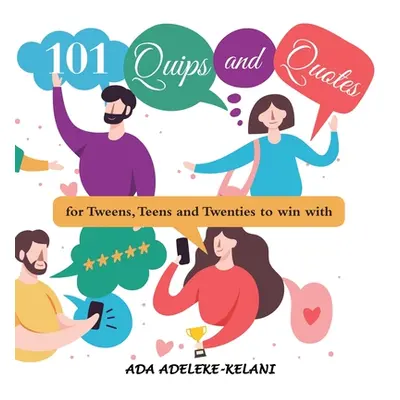 "101 Quips and Quotes: ...For Tweens, Teens and Twenties to Win With" - "" ("Adeleke-Kelani Ada"