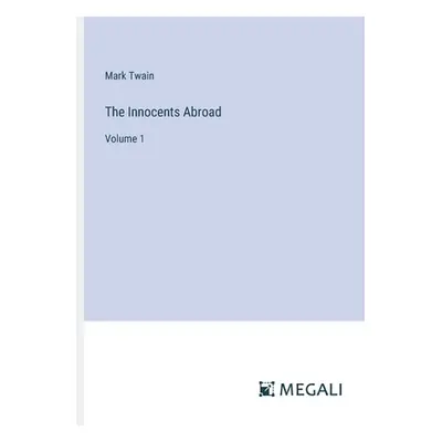 "The Innocents Abroad: Volume 1" - "" ("Twain Mark")