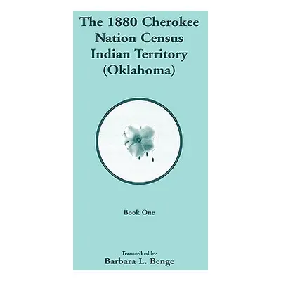 "1880 Cherokee Nation Census, Indian Territory (Oklahoma) 2 vols." - "" ("Benge Barbara L.")