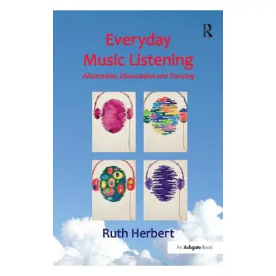 "Everyday Music Listening: Absorption, Dissociation and Trancing" - "" ("Herbert Ruth")