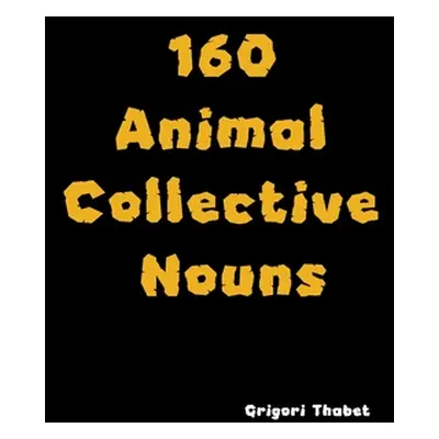 "160 Animal Collective Nouns" - "" ("Thabet Grigori")