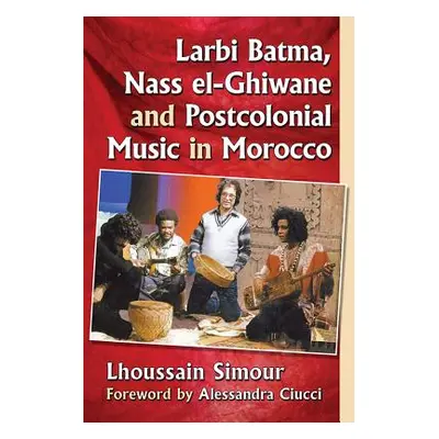 "Larbi Batma, Nass El-Ghiwane and Postcolonial Music in Morocco" - "" ("Simour Lhoussain")