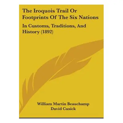 "The Iroquois Trail Or Footprints Of The Six Nations: In Customs, Traditions, And History (1892)