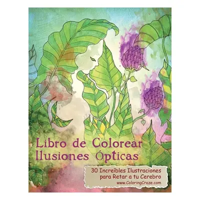 "Libro de Colorear Ilusiones pticas: 30 Increbles Ilustraciones para Retar a tu Cerebro" - "" ("