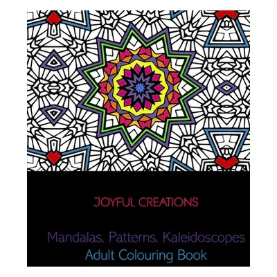 "Mandalas, Patterns, Kaleidoscopes: Adult Colouring Book" - "" ("Creations Joyful")