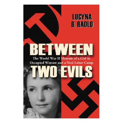 "Between Two Evils: The World War II Memoir of a Girl in Occupied Warsaw and a Nazi Labor Camp" 