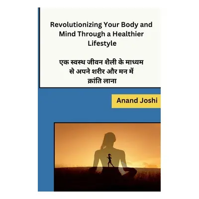 "Revolutionizing Your Body and Mind Through a Healthier Lifestyle" - "" ("Anand Joshi")