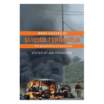 "Root Causes of Suicide Terrorism: The Globalization of Martyrdom" - "" ("Pedahzur Ami")