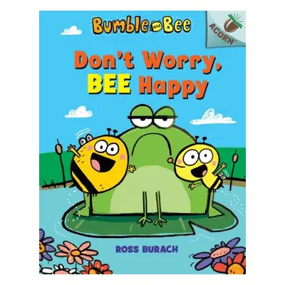 Don't Worry, Bee Happy: An Acorn Book (Bumble and Bee #1) (Library Edition), 1 (Burach Ross)