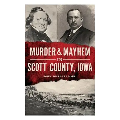 "Murder & Mayhem in Scott County, Iowa" - "" ("Brassard John Jr.")