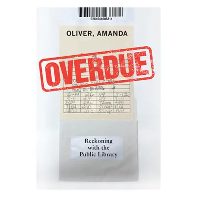 "Overdue: Reckoning with the Public Library" - "" ("Oliver Amanda")