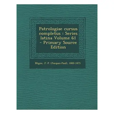 "Patrologiae cursus completus: Series latina Volume 61 - Primary Source Edition" - "" ("Migne J.